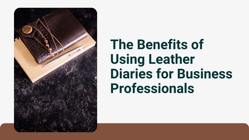 The Benefits of Using Leather Diaries for Business Professionals
